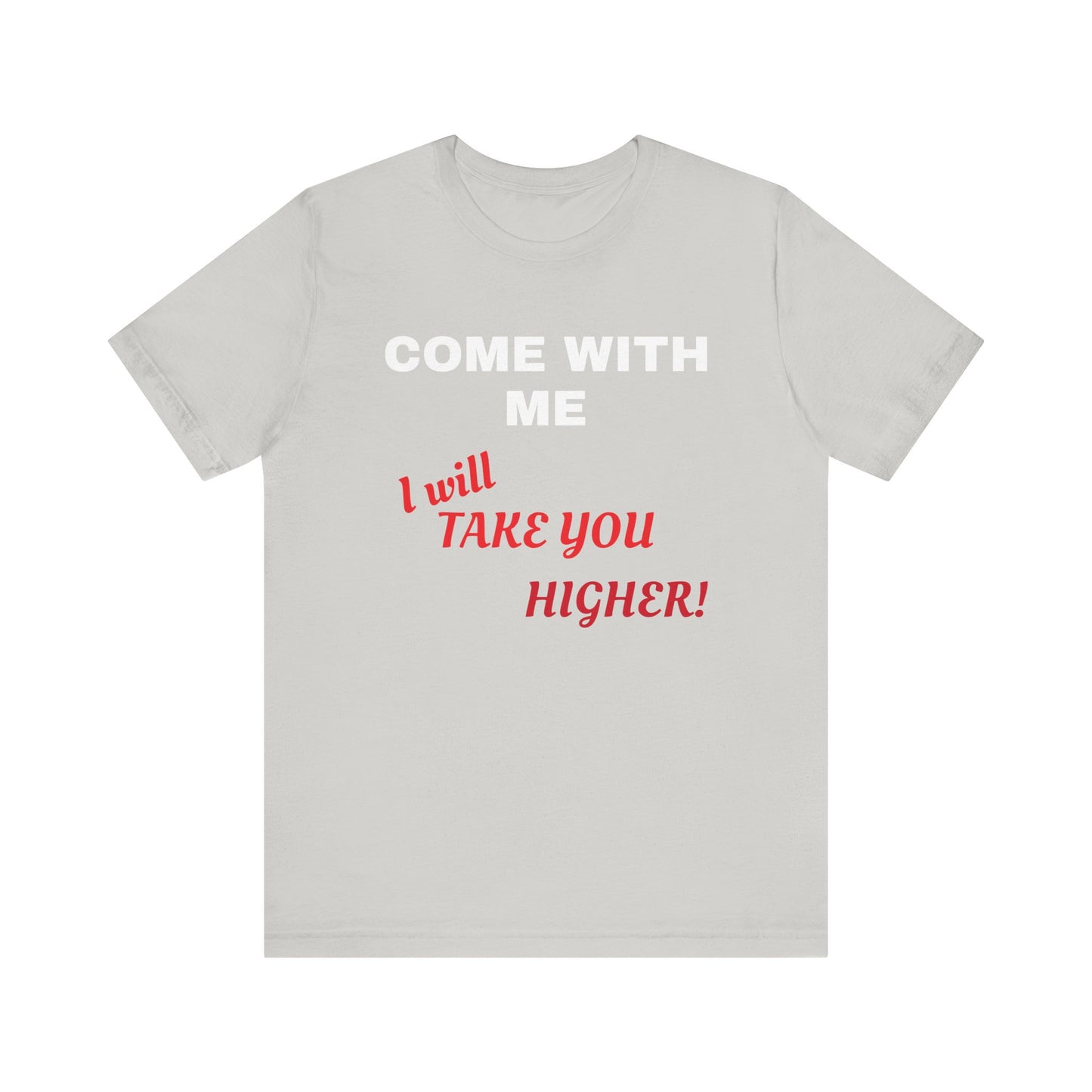 Unisex Jersey Short Sleeve Tee - Come with Me - I will Take you HIGHER!
