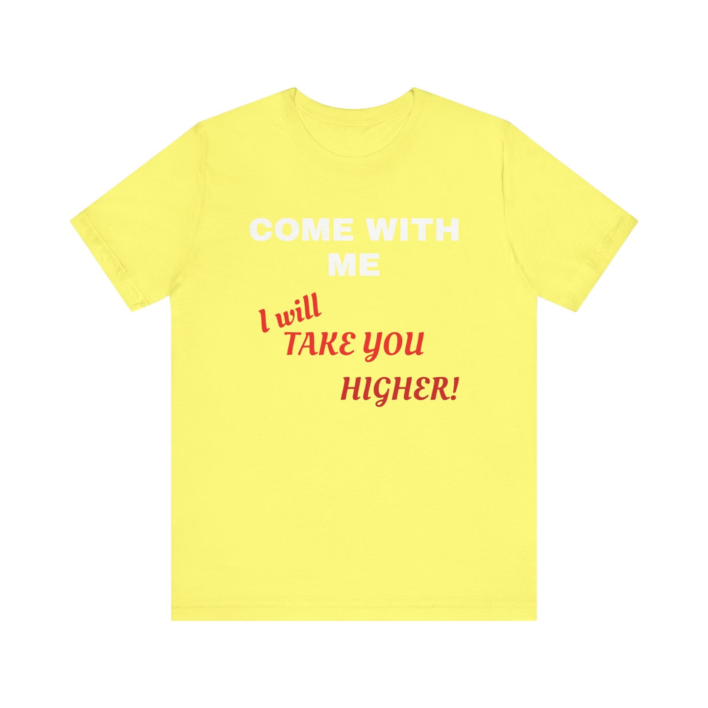 Unisex Jersey Short Sleeve Tee - Come with Me - I will Take you HIGHER!
