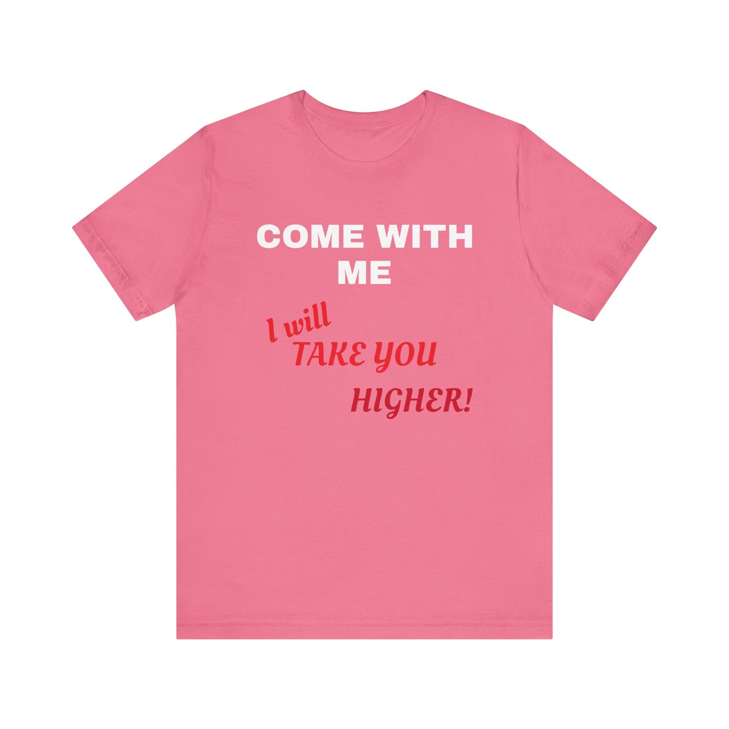 Unisex Jersey Short Sleeve Tee - Come with Me - I will Take you HIGHER!