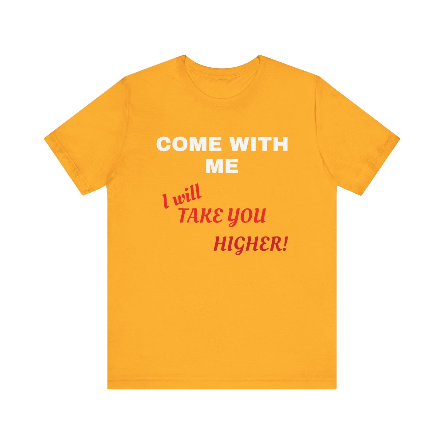 Unisex Jersey Short Sleeve Tee - Come with Me - I will Take you HIGHER!