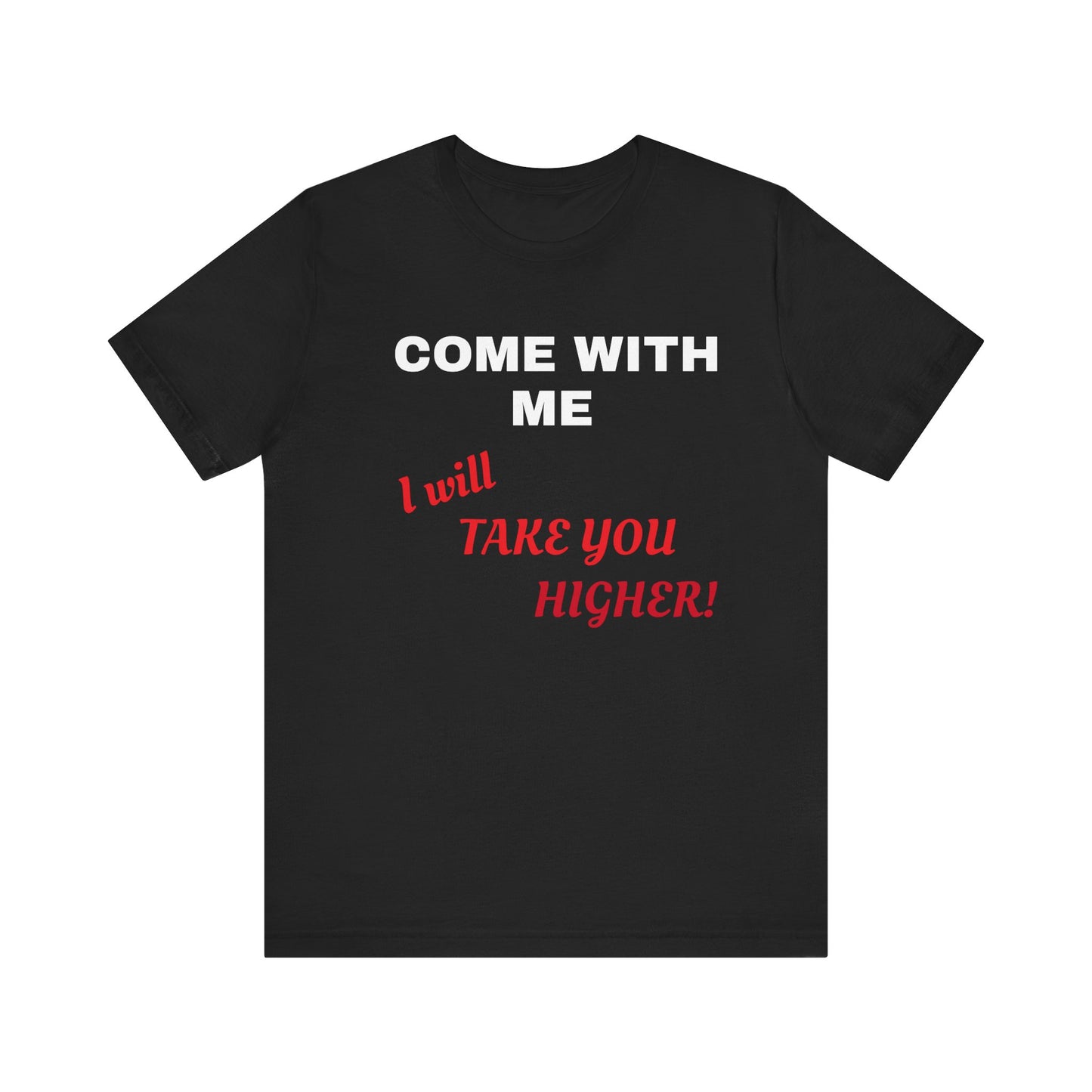 Unisex Jersey Short Sleeve Tee - Come with Me - I will Take you HIGHER!