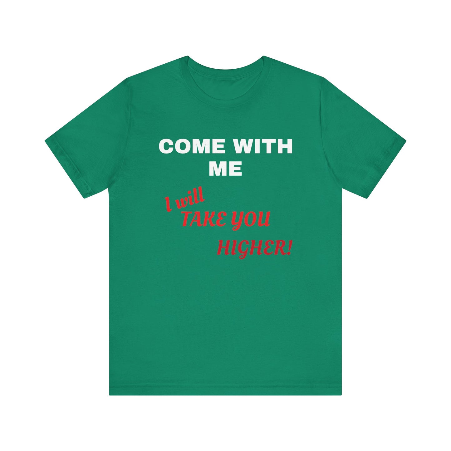 Unisex Jersey Short Sleeve Tee - Come with Me - I will Take you HIGHER!