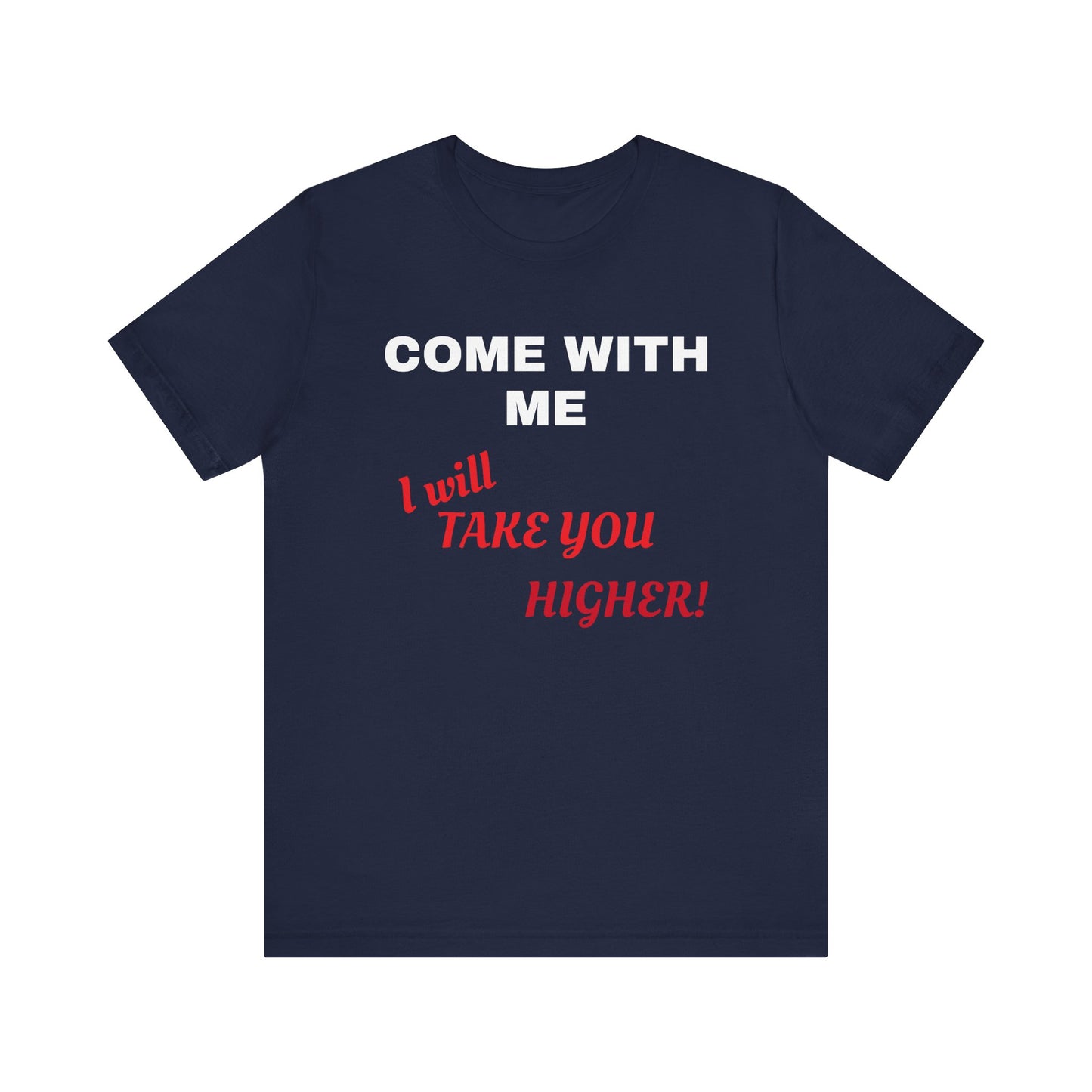 Unisex Jersey Short Sleeve Tee - Come with Me - I will Take you HIGHER!