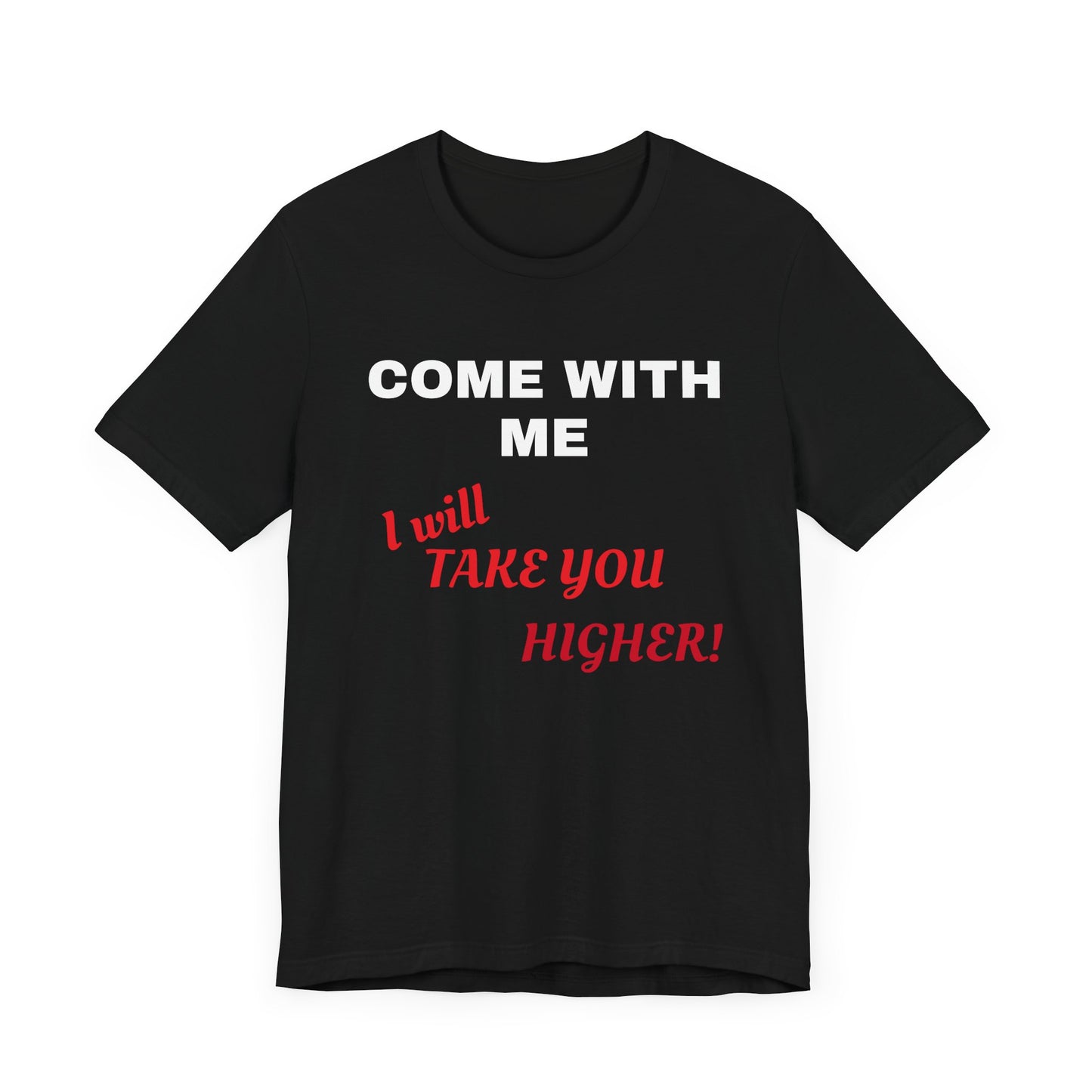 Unisex Jersey Short Sleeve Tee - Come with Me - I will Take you HIGHER!