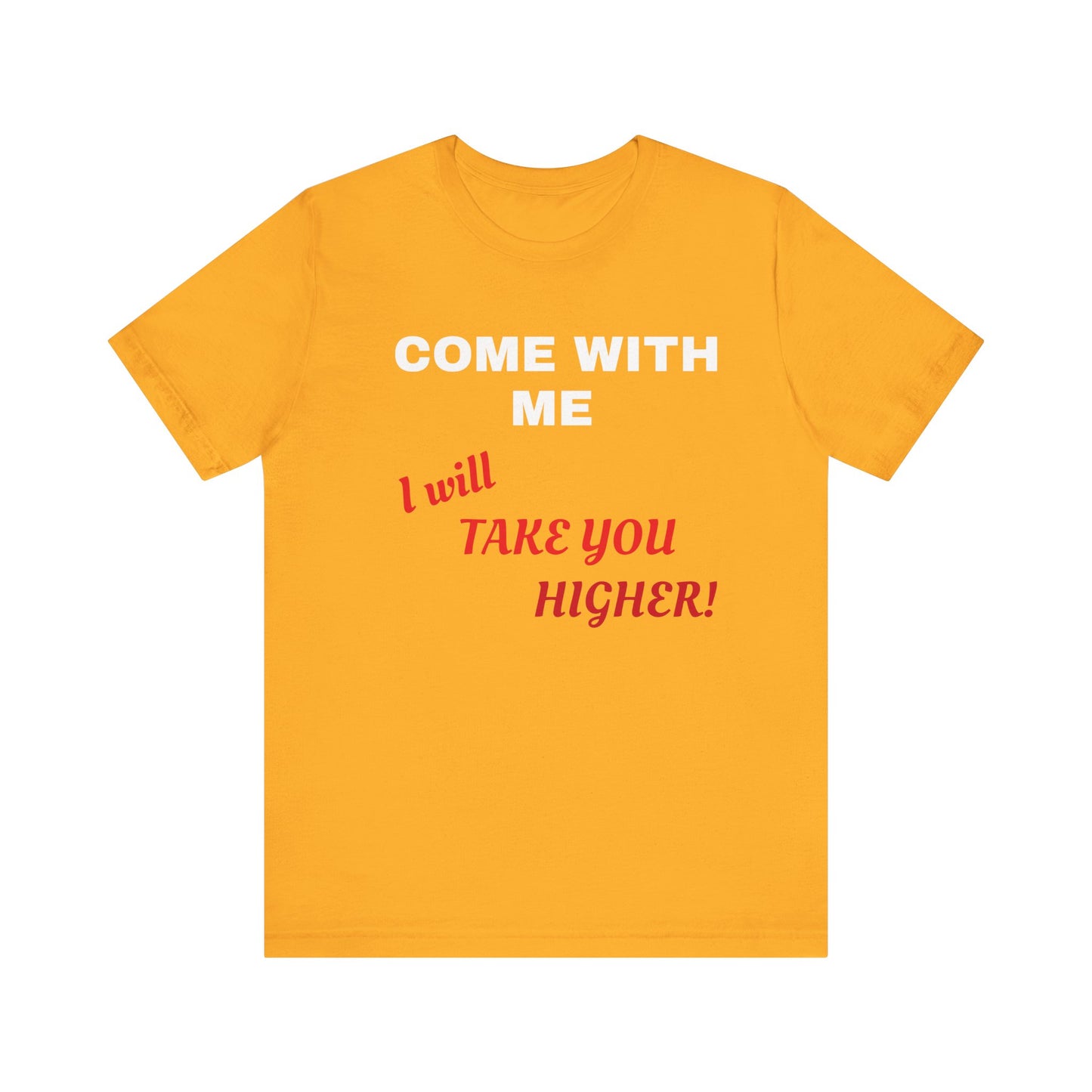 Unisex Jersey Short Sleeve Tee - Come with Me - I will Take you HIGHER!