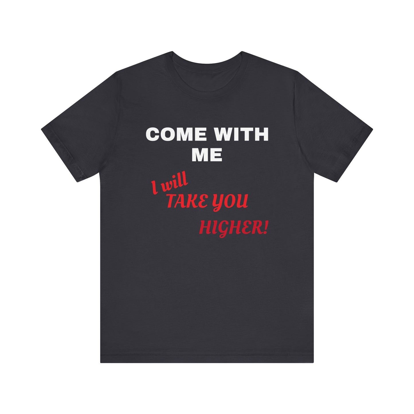 Unisex Jersey Short Sleeve Tee - Come with Me - I will Take you HIGHER!