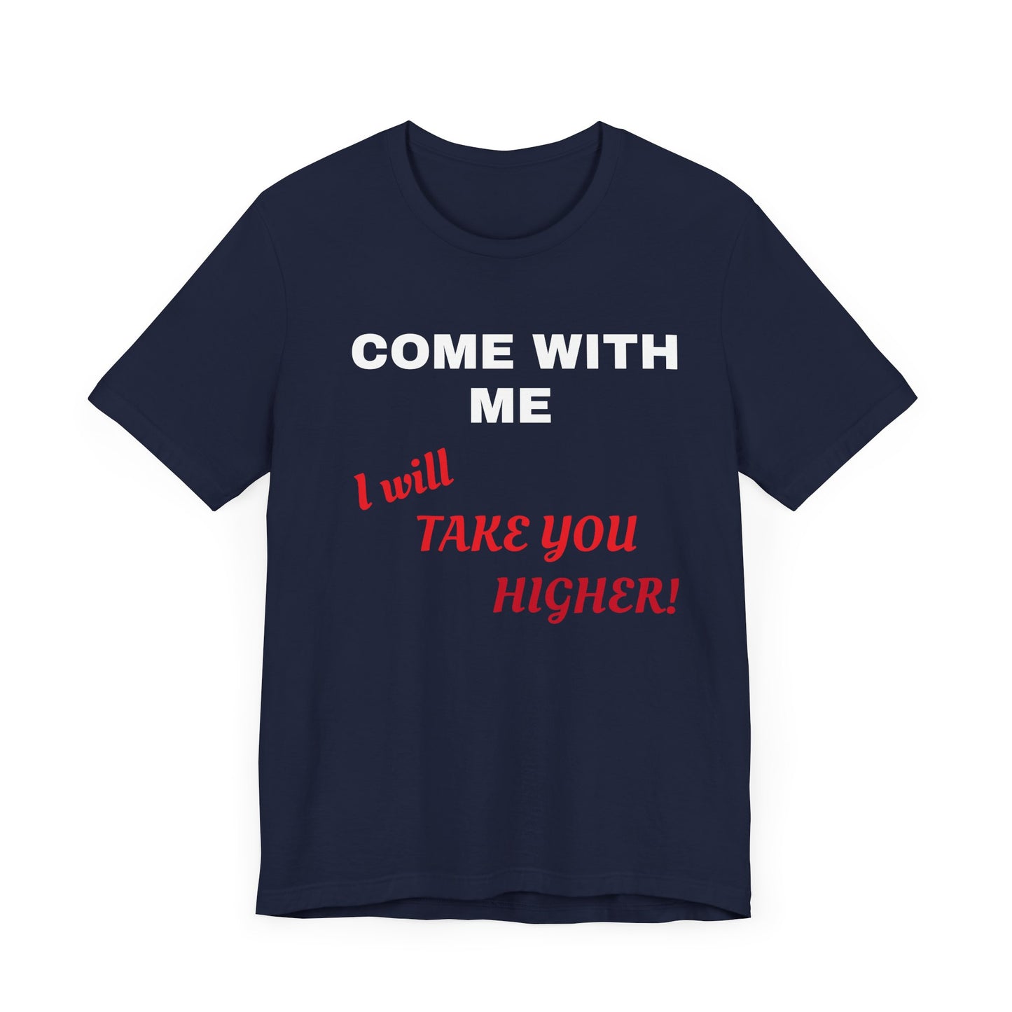 Unisex Jersey Short Sleeve Tee - Come with Me - I will Take you HIGHER!