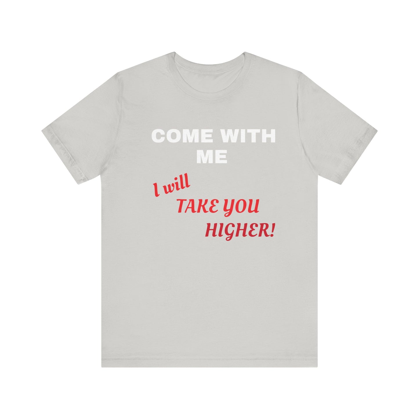 Unisex Jersey Short Sleeve Tee - Come with Me - I will Take you HIGHER!