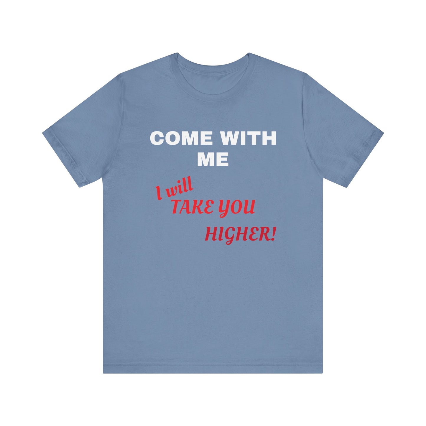 Unisex Jersey Short Sleeve Tee - Come with Me - I will Take you HIGHER!