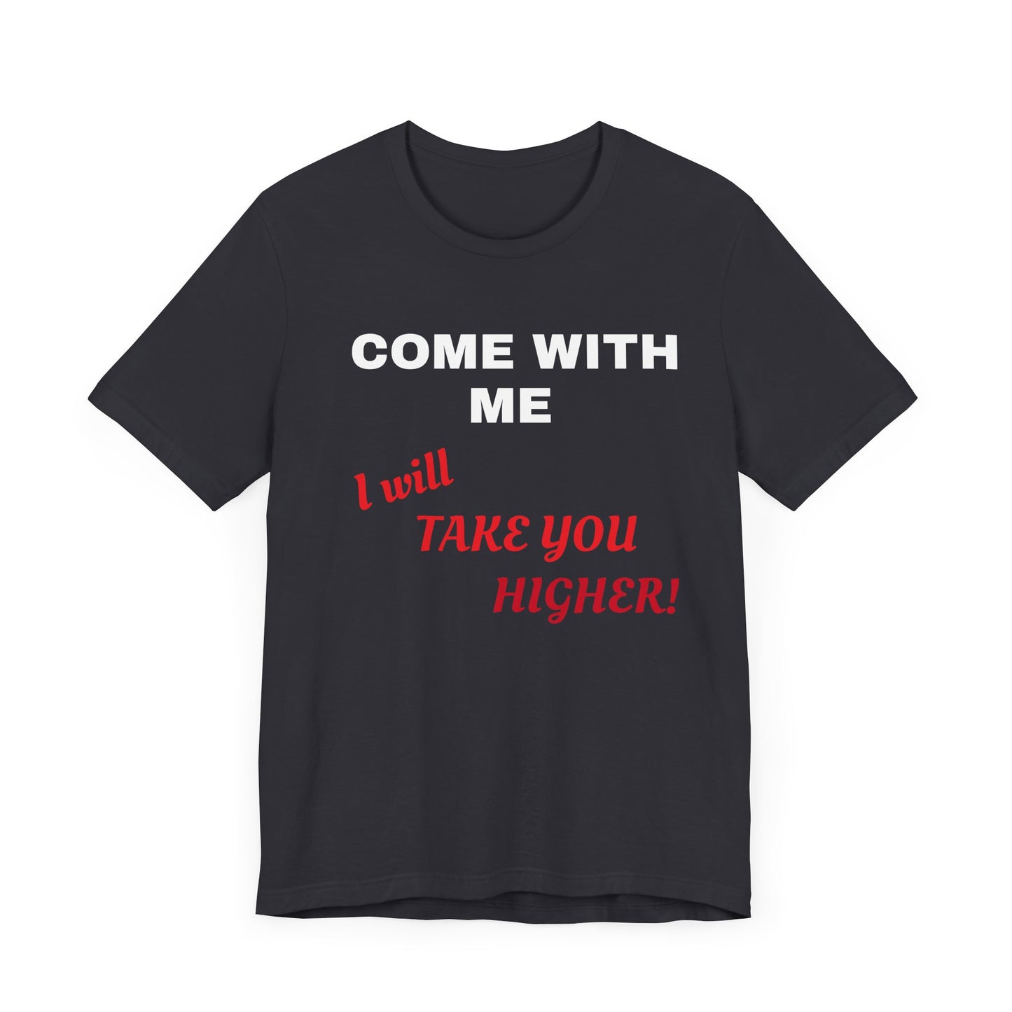 Unisex Jersey Short Sleeve Tee - Come with Me - I will Take you HIGHER!