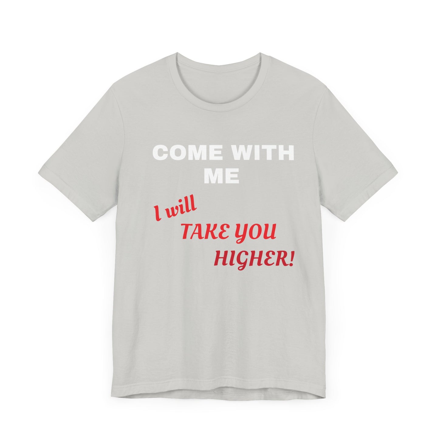 Unisex Jersey Short Sleeve Tee - Come with Me - I will Take you HIGHER!