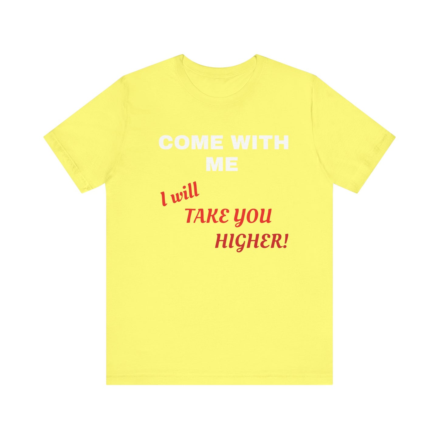 Unisex Jersey Short Sleeve Tee - Come with Me - I will Take you HIGHER!