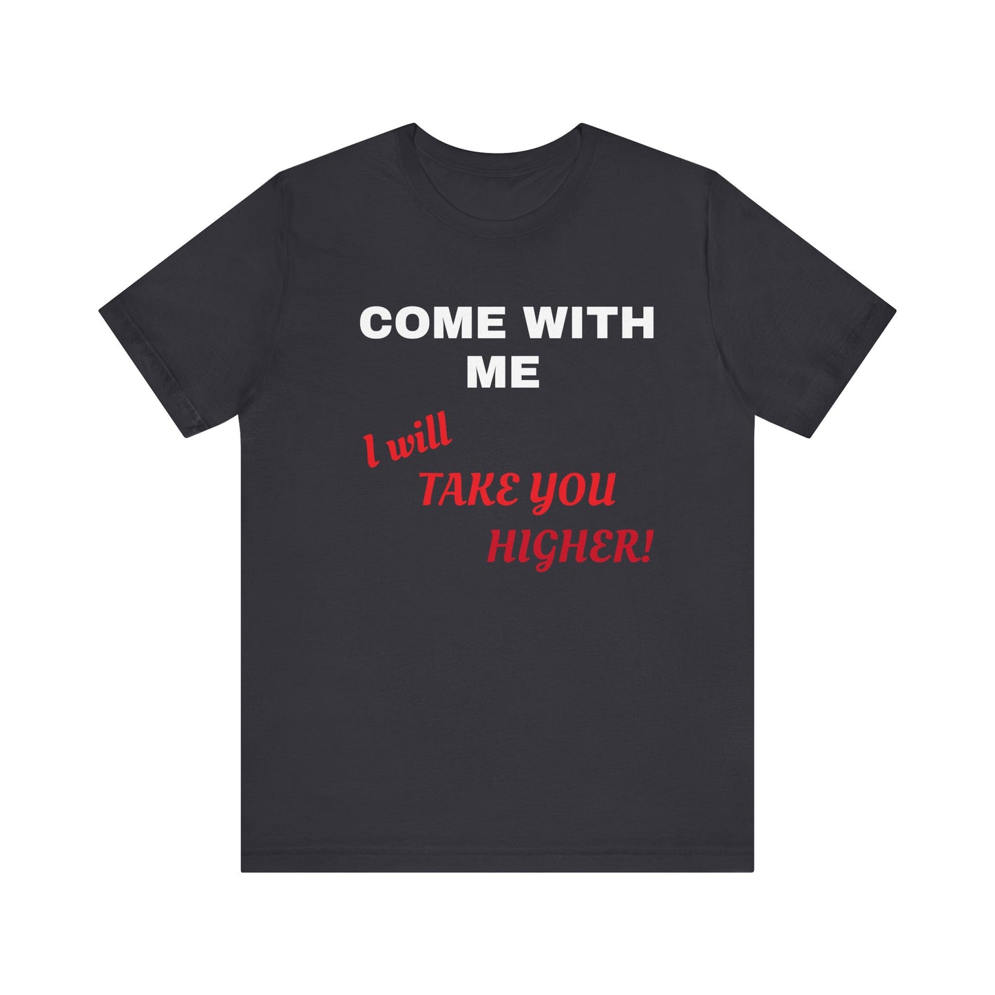 Unisex Jersey Short Sleeve Tee - Come with Me - I will Take you HIGHER!