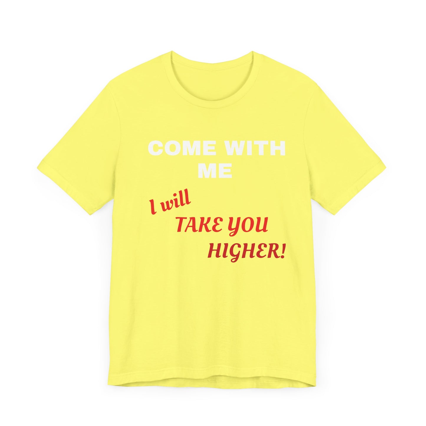 Unisex Jersey Short Sleeve Tee - Come with Me - I will Take you HIGHER!
