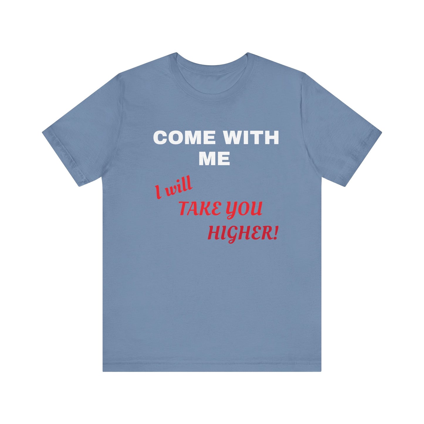 Unisex Jersey Short Sleeve Tee - Come with Me - I will Take you HIGHER!