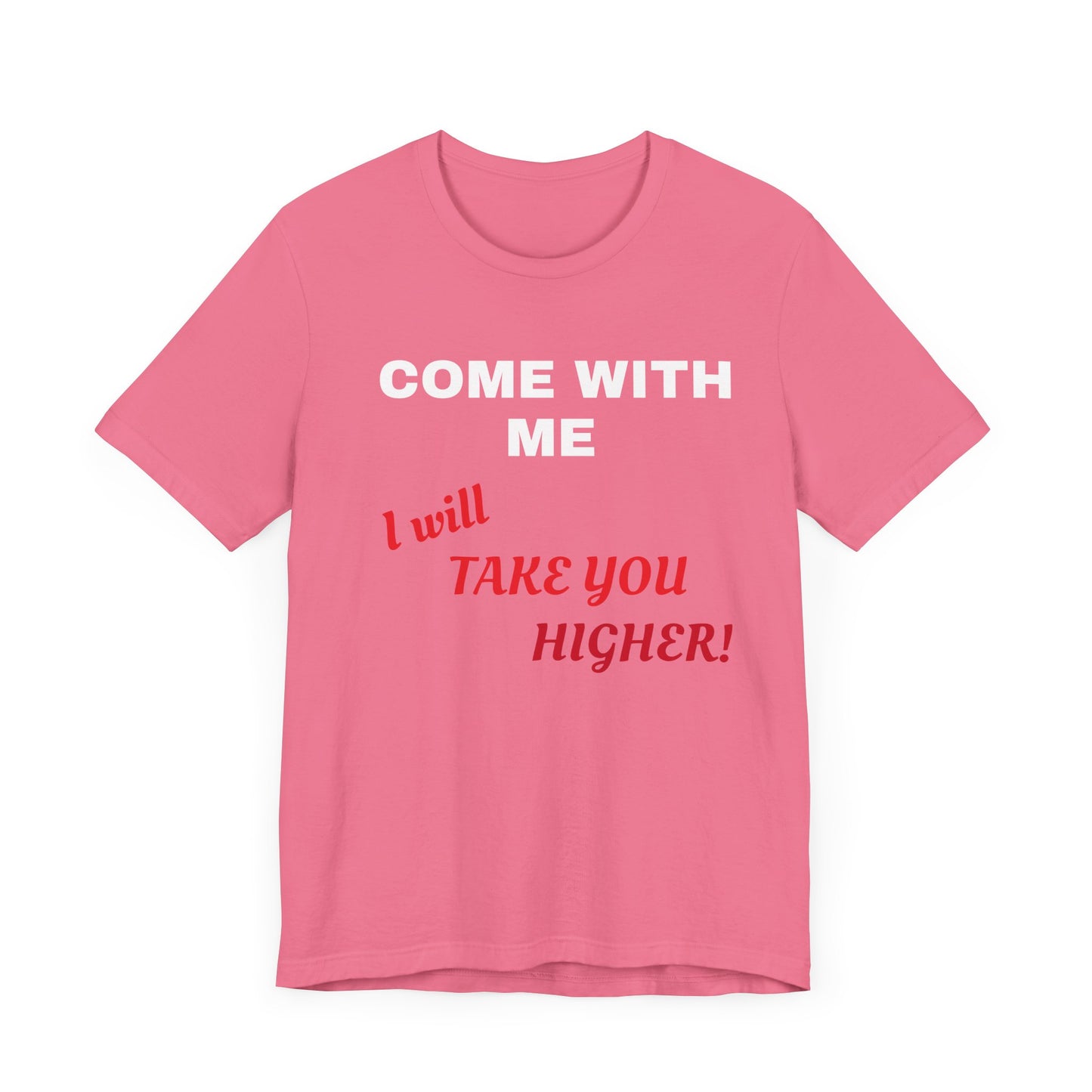 Unisex Jersey Short Sleeve Tee - Come with Me - I will Take you HIGHER!