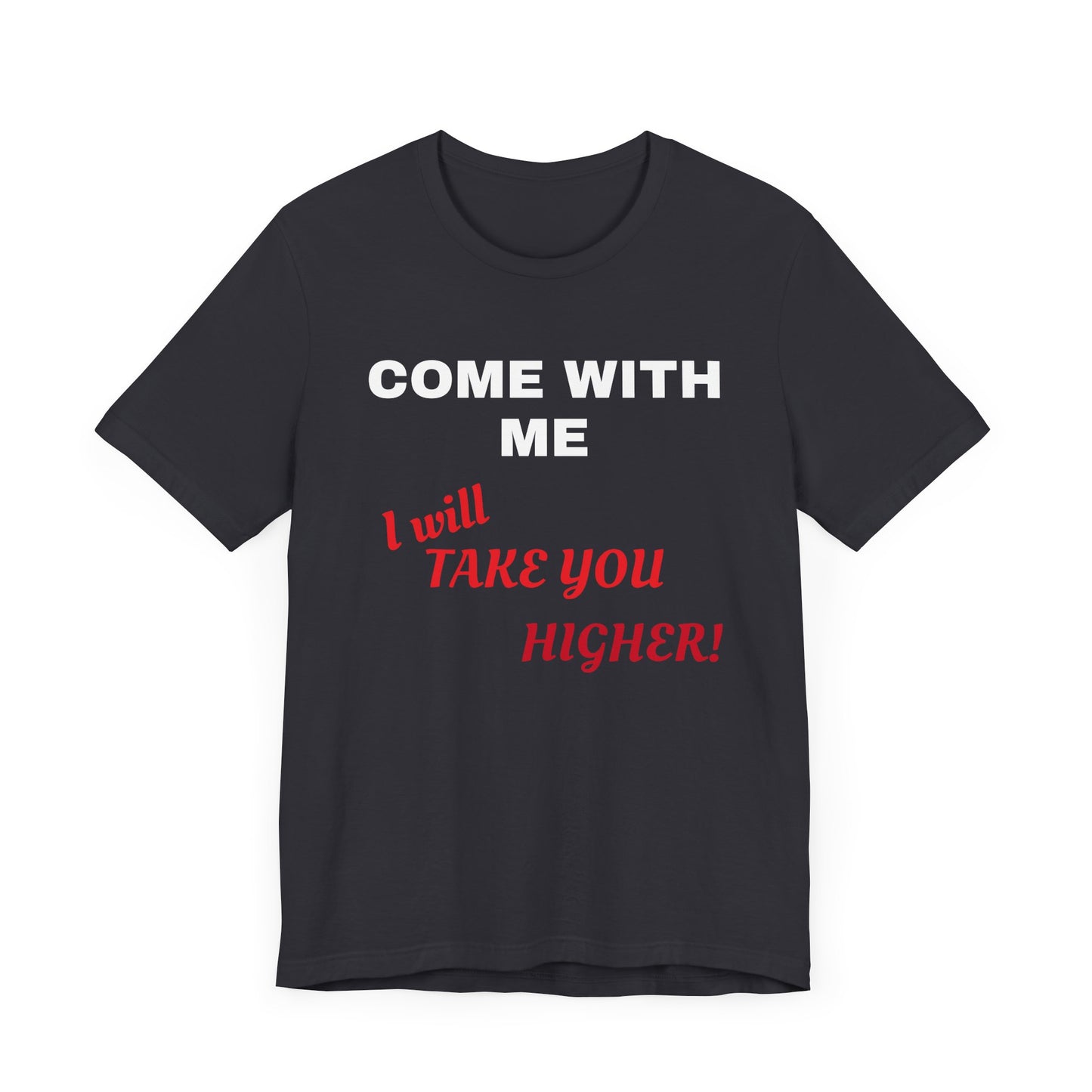 Unisex Jersey Short Sleeve Tee - Come with Me - I will Take you HIGHER!