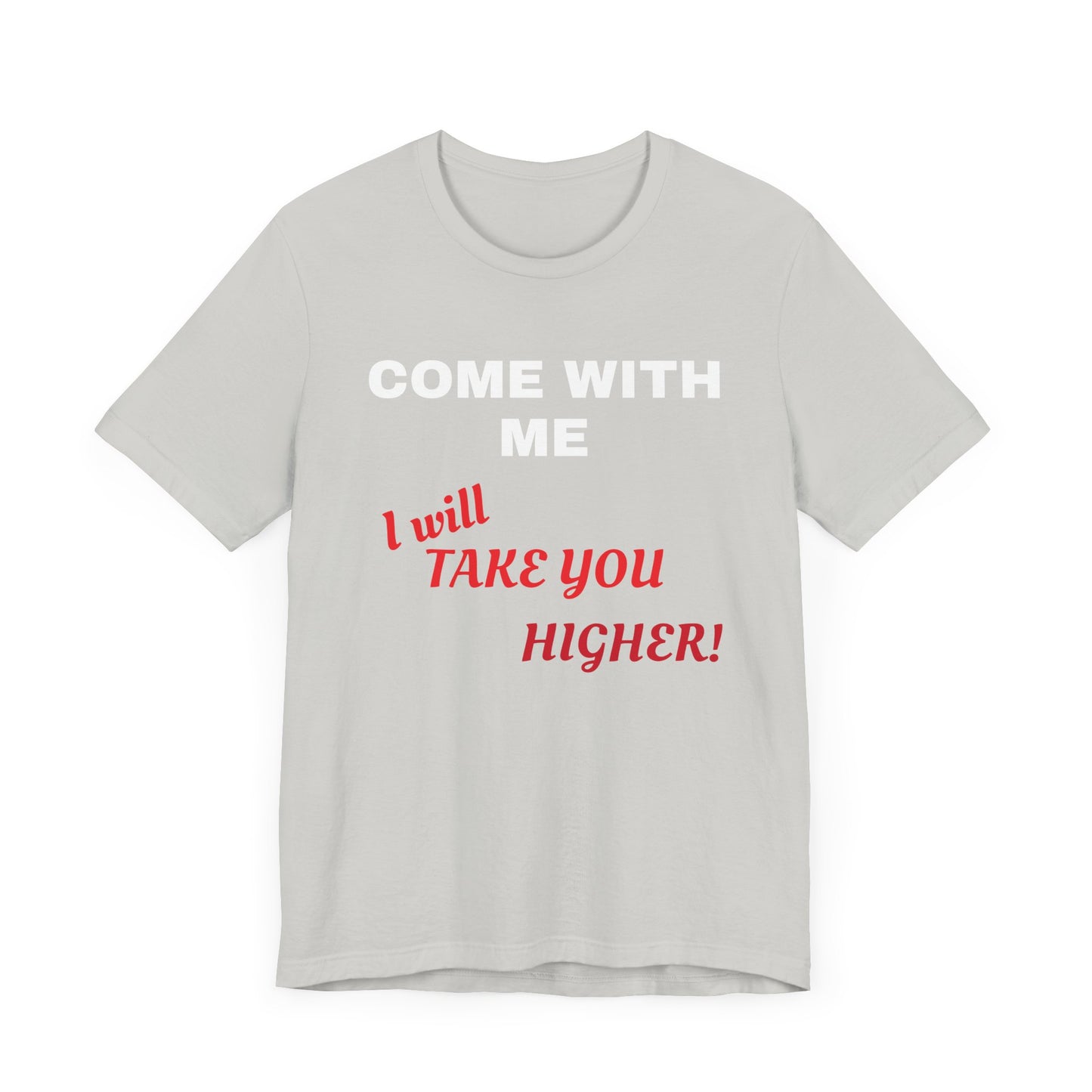 Unisex Jersey Short Sleeve Tee - Come with Me - I will Take you HIGHER!
