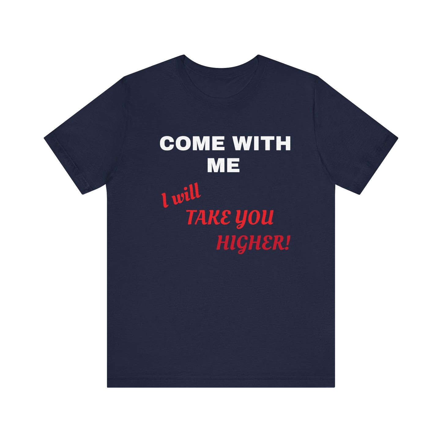 Unisex Jersey Short Sleeve Tee - Come with Me - I will Take you HIGHER!