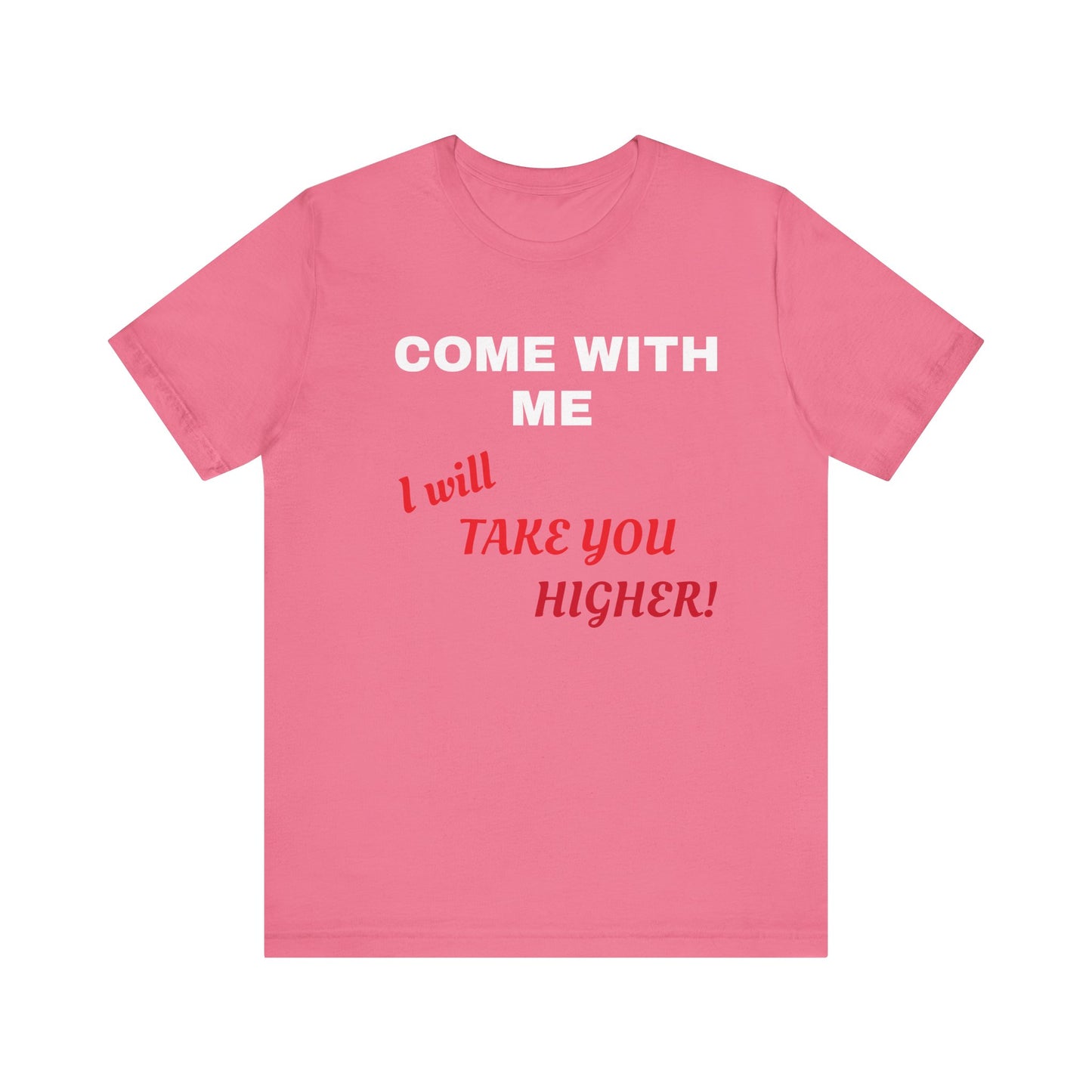 Unisex Jersey Short Sleeve Tee - Come with Me - I will Take you HIGHER!