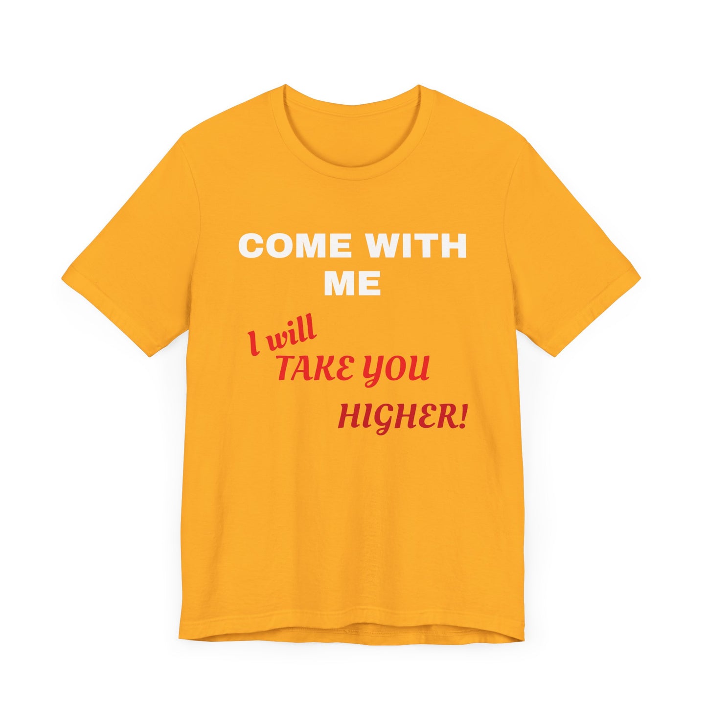 Unisex Jersey Short Sleeve Tee - Come with Me - I will Take you HIGHER!