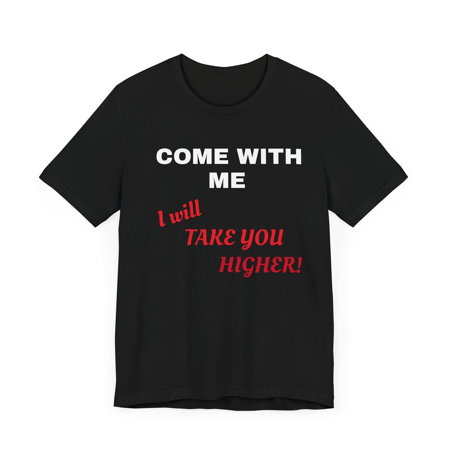 Unisex Jersey Short Sleeve Tee - Come with Me - I will Take you HIGHER!