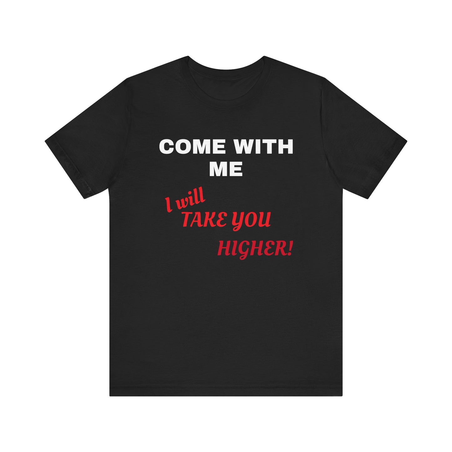 Unisex Jersey Short Sleeve Tee - Come with Me - I will Take you HIGHER!