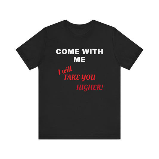 Unisex Jersey Short Sleeve Tee - Come with Me - I will Take you HIGHER!