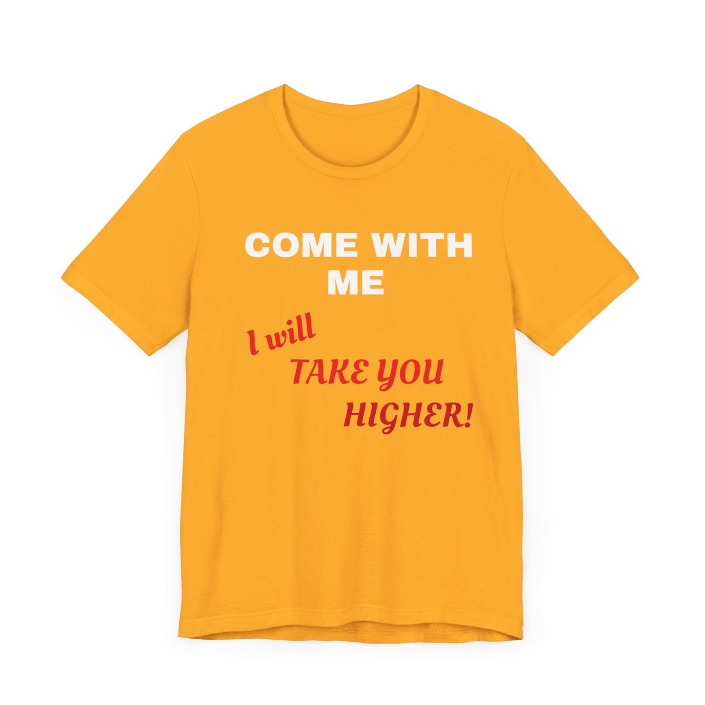 Unisex Jersey Short Sleeve Tee - Come with Me - I will Take you HIGHER!