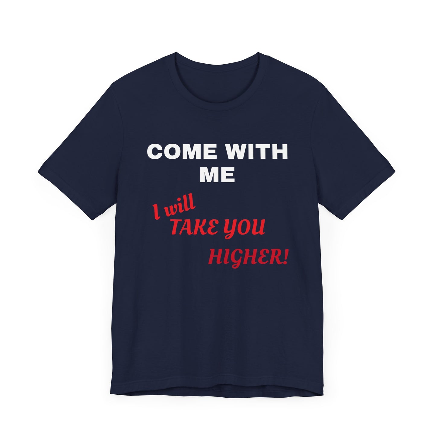 Unisex Jersey Short Sleeve Tee - Come with Me - I will Take you HIGHER!